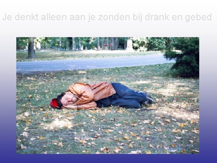 Je denkt alleen aan je zonden bij drank en gebed 