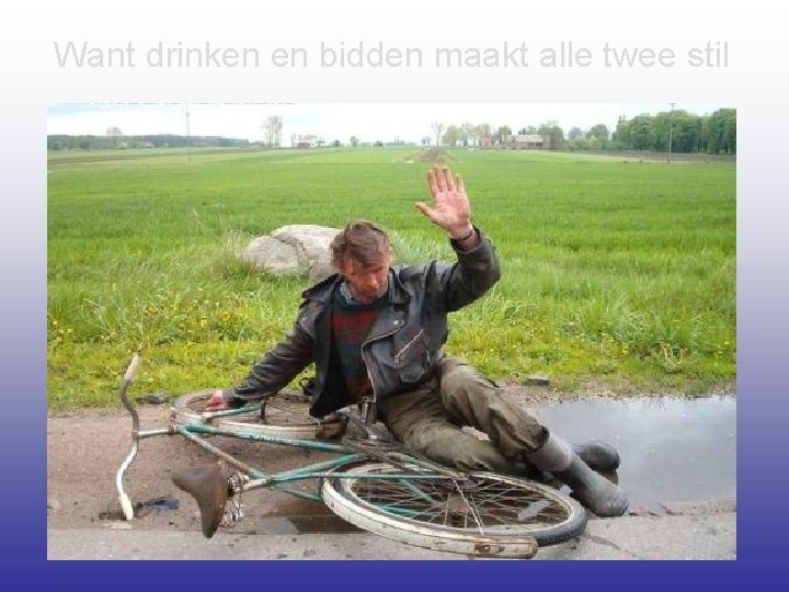 Want drinken en bidden maakt alle twee stil 