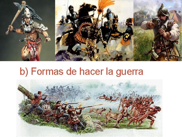 b) Formas de hacer la guerra 