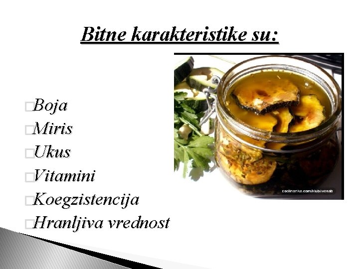 Bitne karakteristike su: �Boja �Miris �Ukus �Vitamini �Koegzistencija �Hranljiva vrednost 