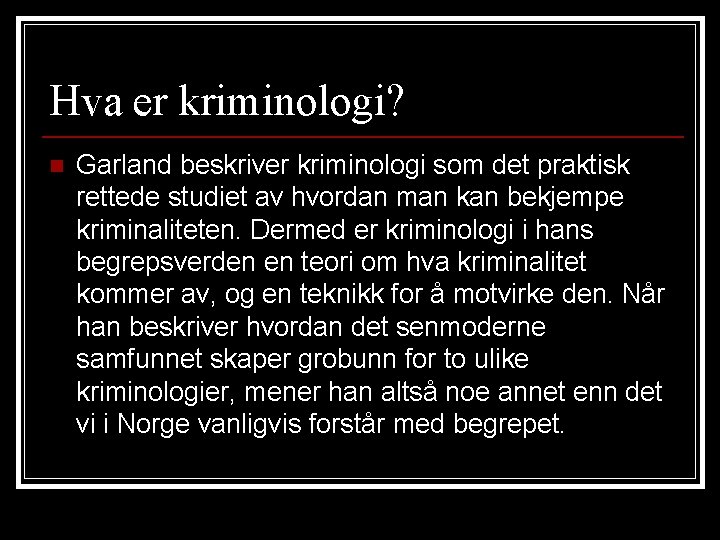 Hva er kriminologi? n Garland beskriver kriminologi som det praktisk rettede studiet av hvordan