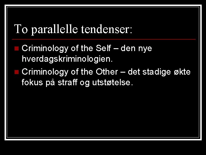 To parallelle tendenser: Criminology of the Self – den nye hverdagskriminologien. n Criminology of