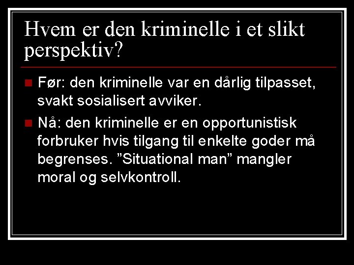 Hvem er den kriminelle i et slikt perspektiv? Før: den kriminelle var en dårlig