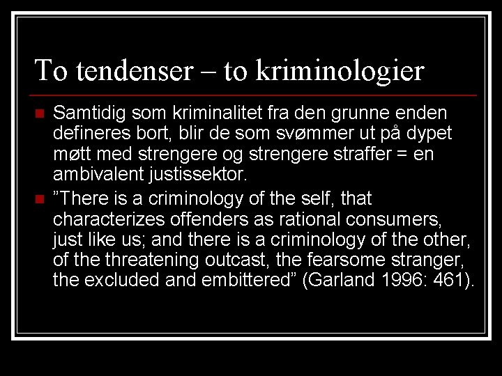 To tendenser – to kriminologier n n Samtidig som kriminalitet fra den grunne enden