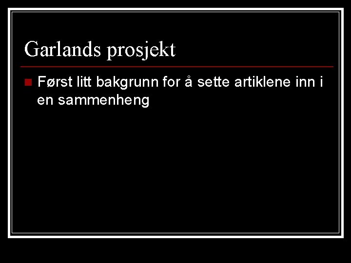 Garlands prosjekt n Først litt bakgrunn for å sette artiklene inn i en sammenheng