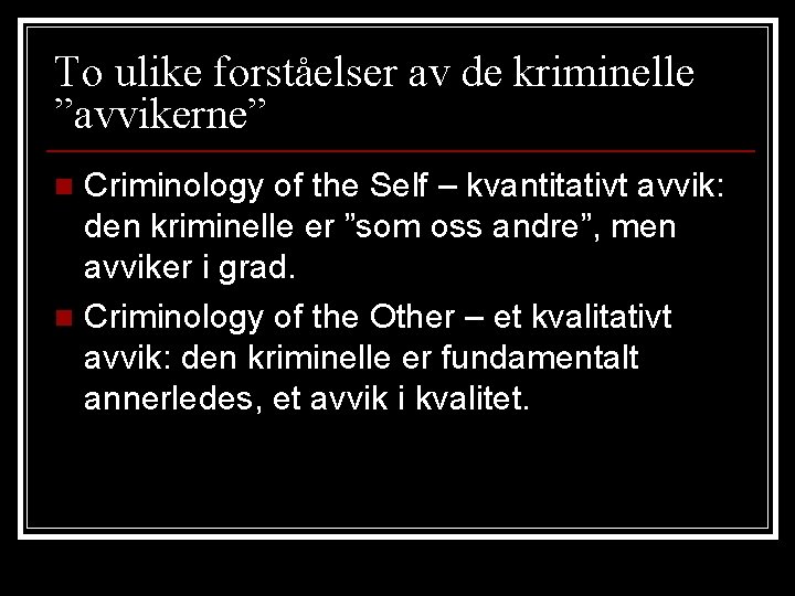 To ulike forståelser av de kriminelle ”avvikerne” Criminology of the Self – kvantitativt avvik: