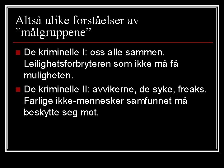 Altså ulike forståelser av ”målgruppene” De kriminelle I: oss alle sammen. Leilighetsforbryteren som ikke