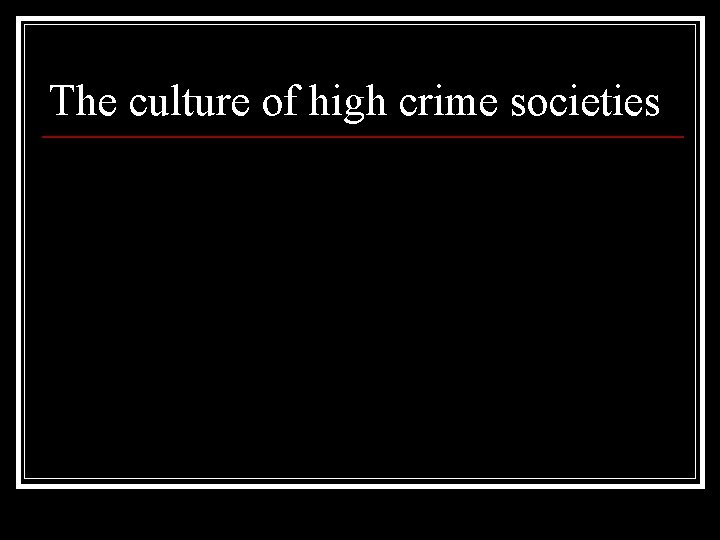 The culture of high crime societies 