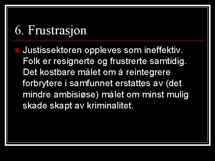 6. Frustrasjon n Justissektoren oppleves som ineffektiv. Folk er resignerte og frustrerte samtidig. Det