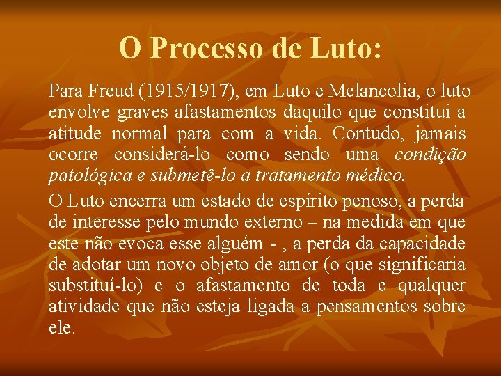 O Processo de Luto: Para Freud (1915/1917), em Luto e Melancolia, o luto envolve