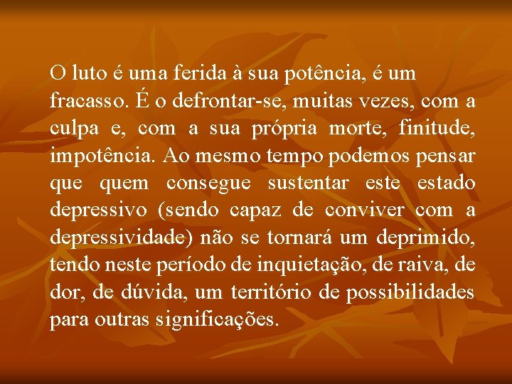 O luto é uma ferida à sua potência, é um fracasso. É o defrontar-se,