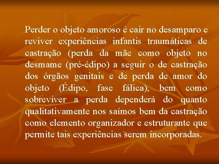 Perder o objeto amoroso é cair no desamparo e reviver experiências infantis traumáticas de