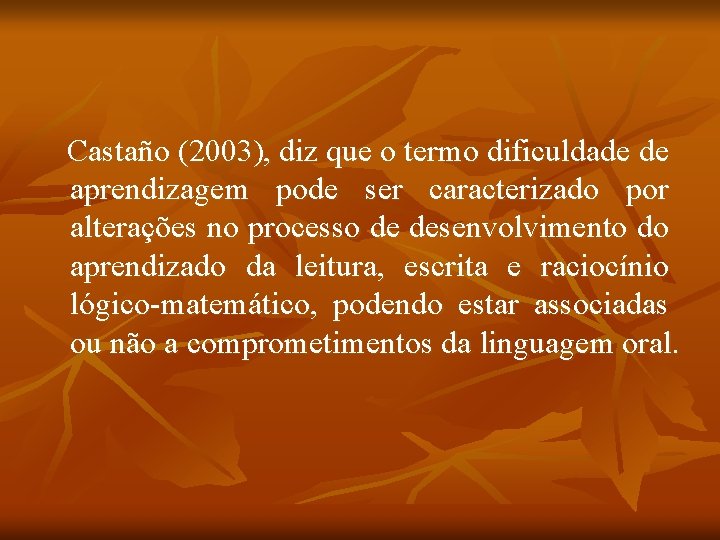 Castaño (2003), diz que o termo dificuldade de aprendizagem pode ser caracterizado por alterações