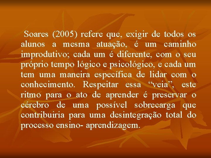 Soares (2005) refere que, exigir de todos os alunos a mesma atuação, é um