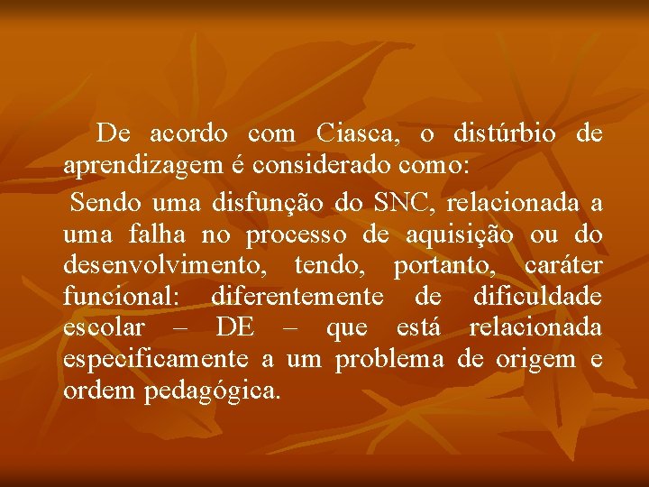 De acordo com Ciasca, o distúrbio de aprendizagem é considerado como: Sendo uma disfunção