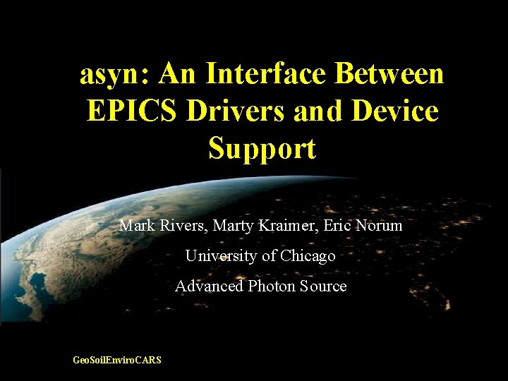 asyn: An Interface Between EPICS Drivers and Device Support Mark Rivers, Marty Kraimer, Eric