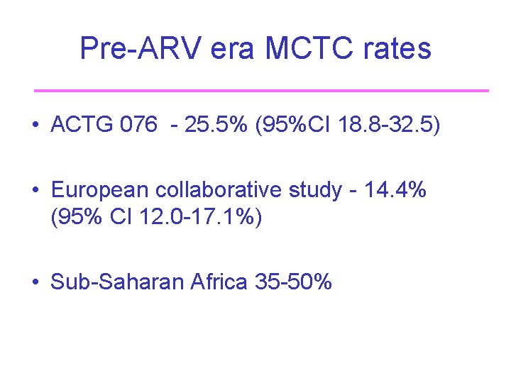Pre-ARV era MCTC rates • ACTG 076 - 25. 5% (95%CI 18. 8 -32.
