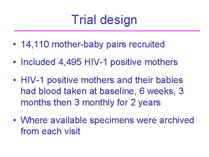 Trial design • 14, 110 mother-baby pairs recruited • Included 4, 495 HIV-1 positive