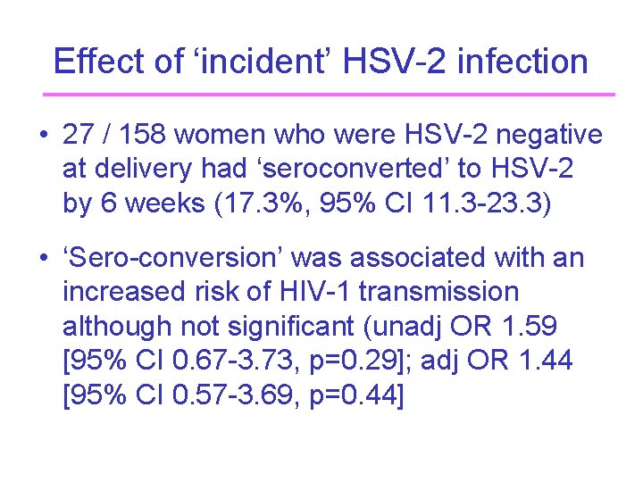 Effect of ‘incident’ HSV-2 infection • 27 / 158 women who were HSV-2 negative