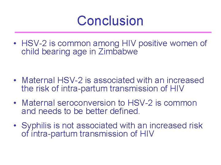 Conclusion • HSV-2 is common among HIV positive women of child bearing age in