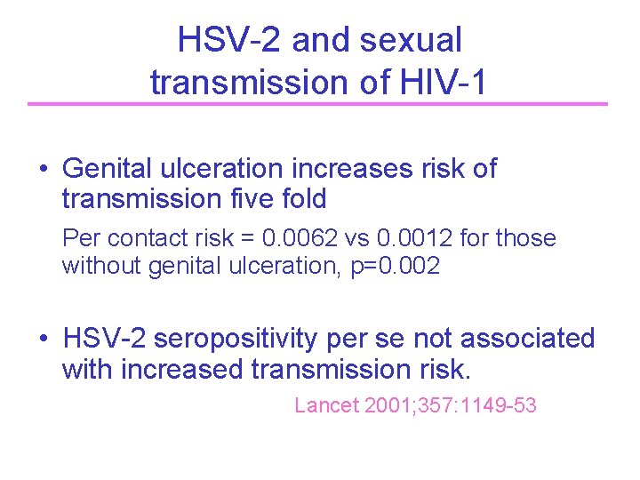 HSV-2 and sexual transmission of HIV-1 • Genital ulceration increases risk of transmission five