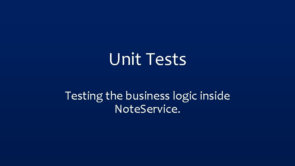 Unit Tests Testing the business logic inside Note. Service. 
