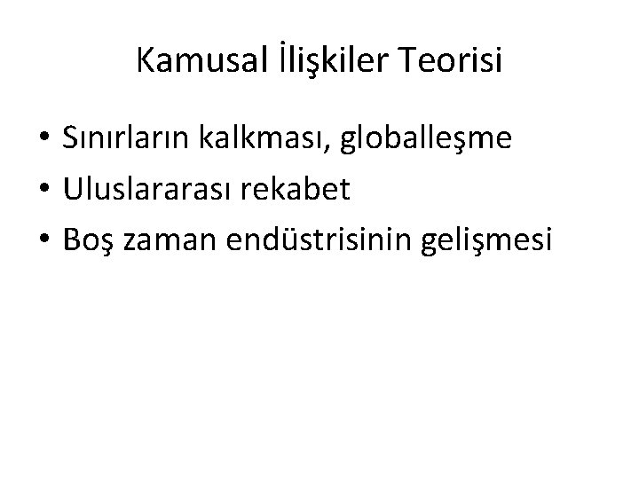 Kamusal İlişkiler Teorisi • Sınırların kalkması, globalleşme • Uluslararası rekabet • Boş zaman endüstrisinin