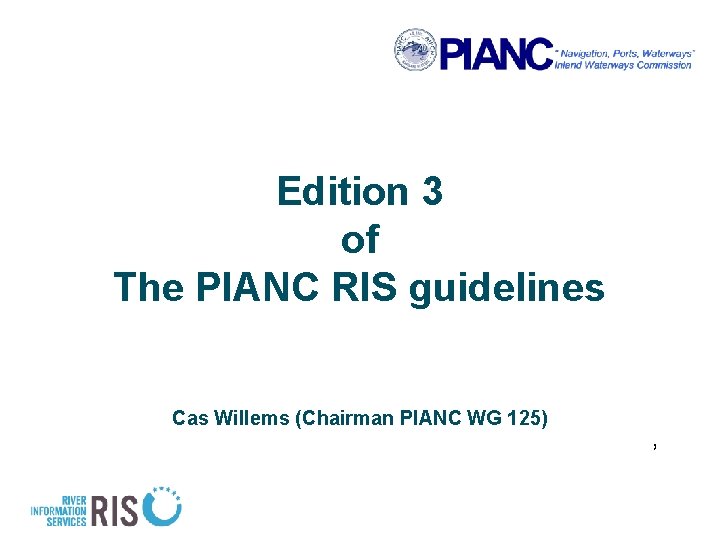 Edition 3 of The PIANC RIS guidelines Cas Willems (Chairman PIANC WG 125) ,