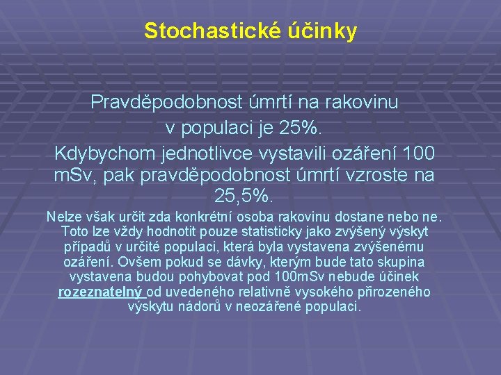 Stochastické účinky Pravděpodobnost úmrtí na rakovinu v populaci je 25%. Kdybychom jednotlivce vystavili ozáření