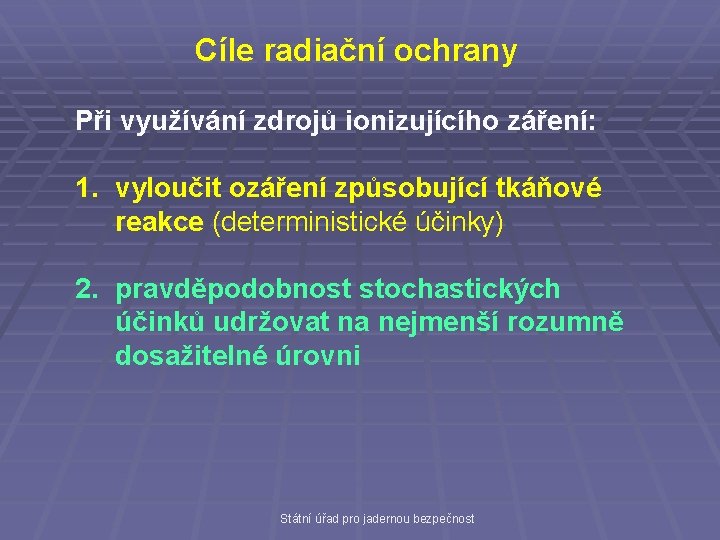 Cíle radiační ochrany Při využívání zdrojů ionizujícího záření: 1. vyloučit ozáření způsobující tkáňové reakce