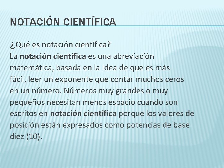 NOTACIÓN CIENTÍFICA ¿Qué es notación científica? La notación científica es una abreviación matemática, basada