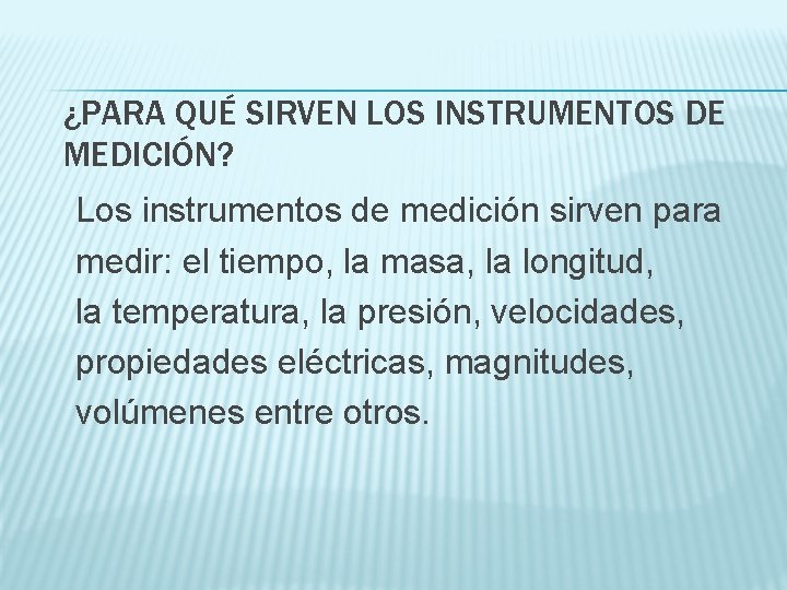 ¿PARA QUÉ SIRVEN LOS INSTRUMENTOS DE MEDICIÓN? Los instrumentos de medición sirven para medir: