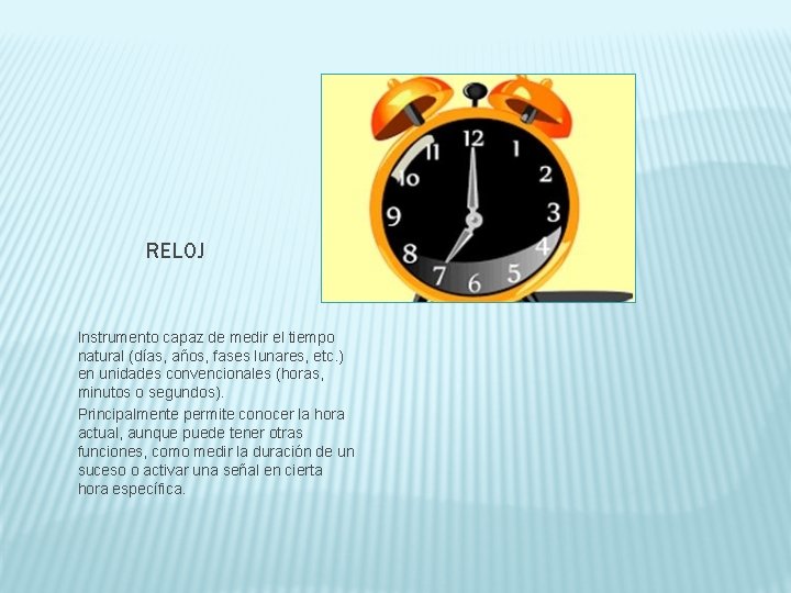 RELOJ Instrumento capaz de medir el tiempo natural (días, años, fases lunares, etc. )
