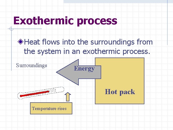 Exothermic process Heat flows into the surroundings from the system in an exothermic process.