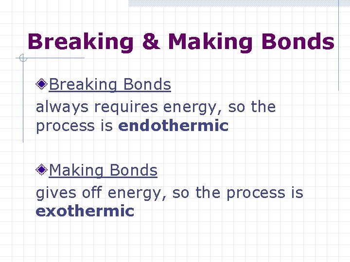 Breaking & Making Bonds Breaking Bonds always requires energy, so the process is endothermic