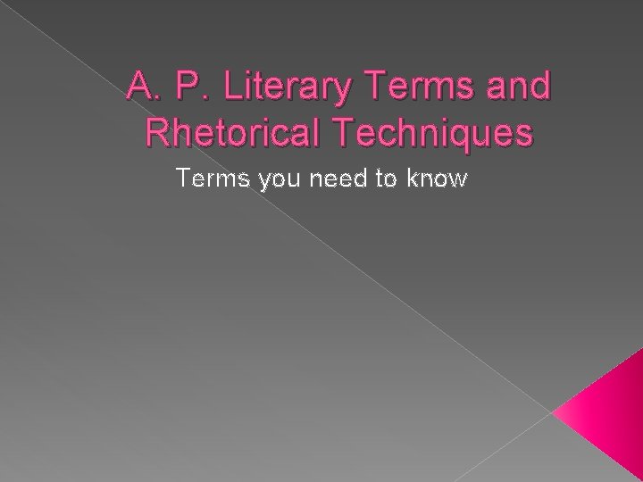 A. P. Literary Terms and Rhetorical Techniques Terms you need to know 