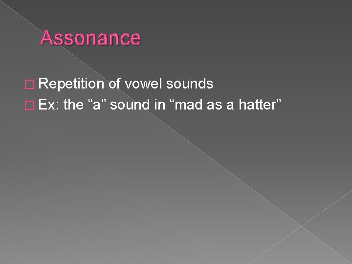 Assonance � Repetition of vowel sounds � Ex: the “a” sound in “mad as