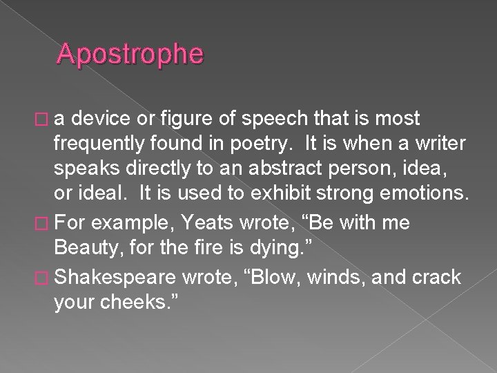 Apostrophe �a device or figure of speech that is most frequently found in poetry.