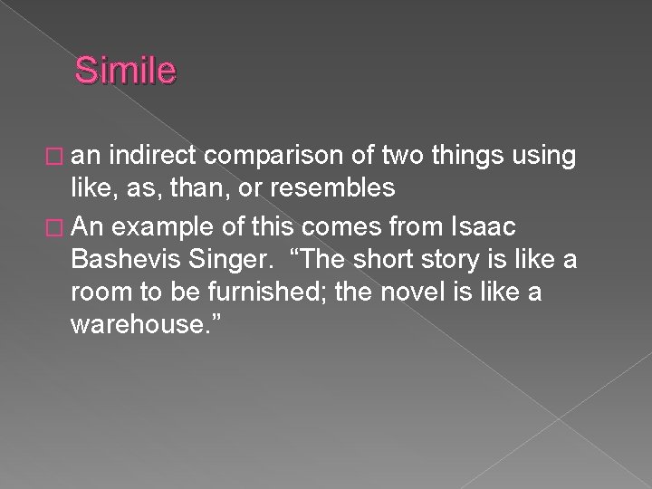 Simile � an indirect comparison of two things using like, as, than, or resembles