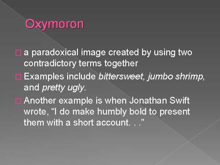 Oxymoron �a paradoxical image created by using two contradictory terms together � Examples include