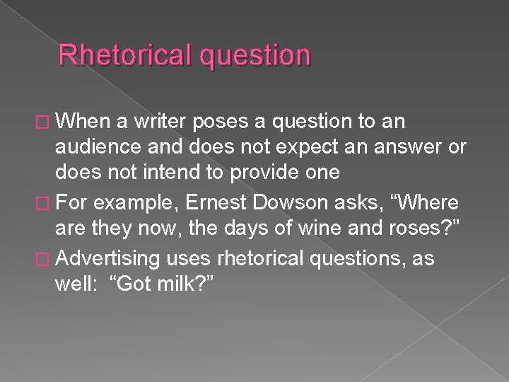 Rhetorical question � When a writer poses a question to an audience and does