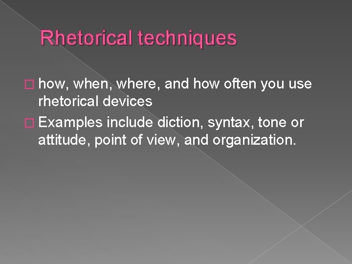 Rhetorical techniques � how, when, where, and how often you use rhetorical devices �