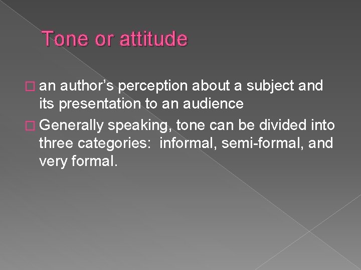 Tone or attitude � an author’s perception about a subject and its presentation to