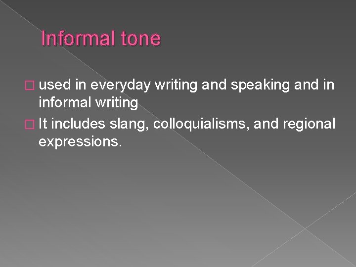 Informal tone � used in everyday writing and speaking and in informal writing �