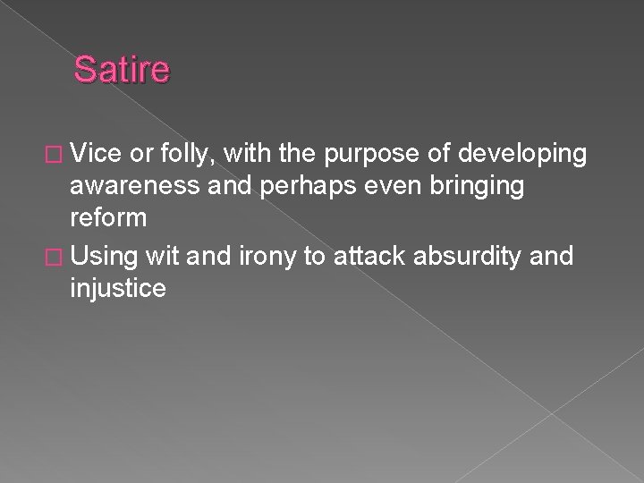 Satire � Vice or folly, with the purpose of developing awareness and perhaps even