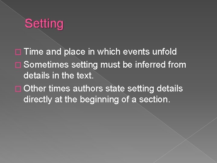 Setting � Time and place in which events unfold � Sometimes setting must be