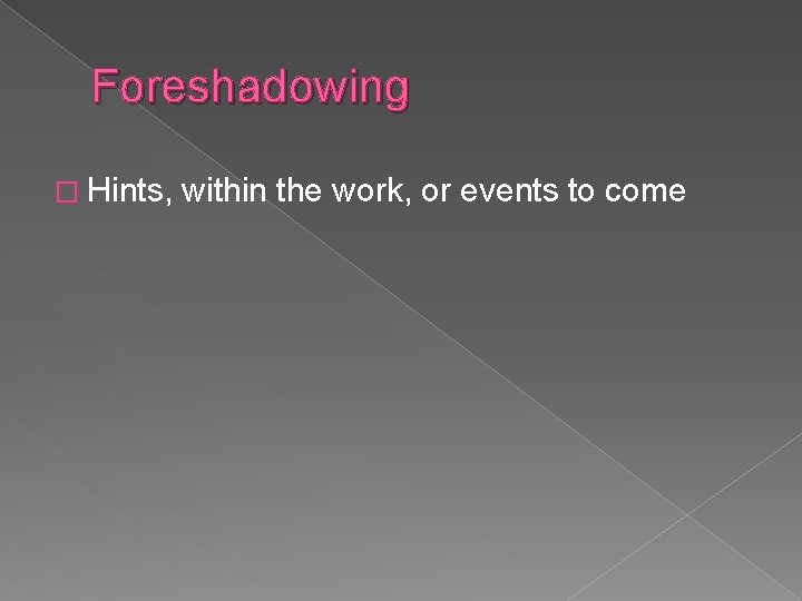 Foreshadowing � Hints, within the work, or events to come 