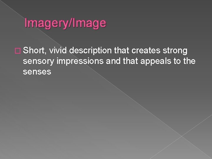 Imagery/Image � Short, vivid description that creates strong sensory impressions and that appeals to