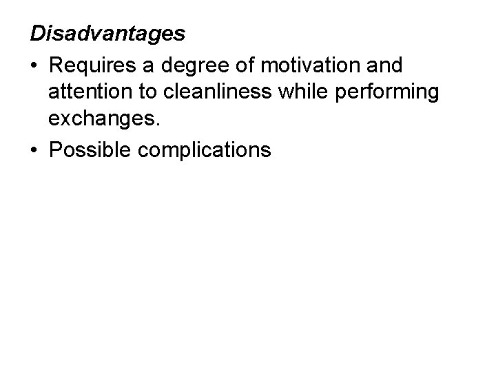 Disadvantages • Requires a degree of motivation and attention to cleanliness while performing exchanges.