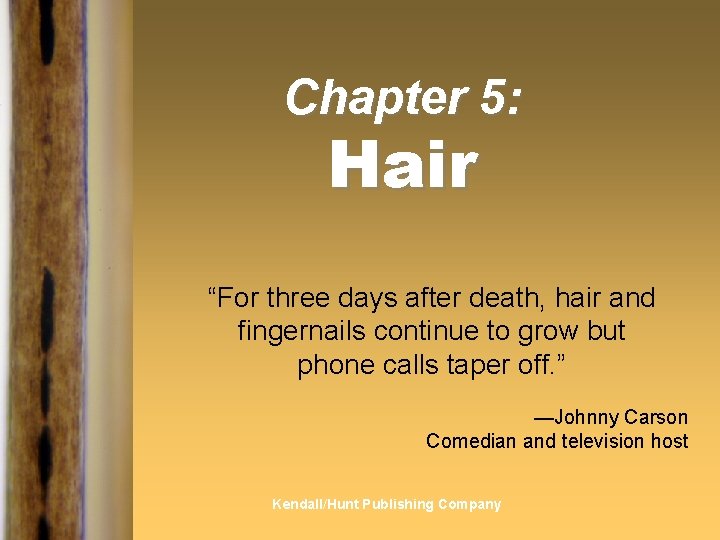 Chapter 5: Hair “For three days after death, hair and fingernails continue to grow